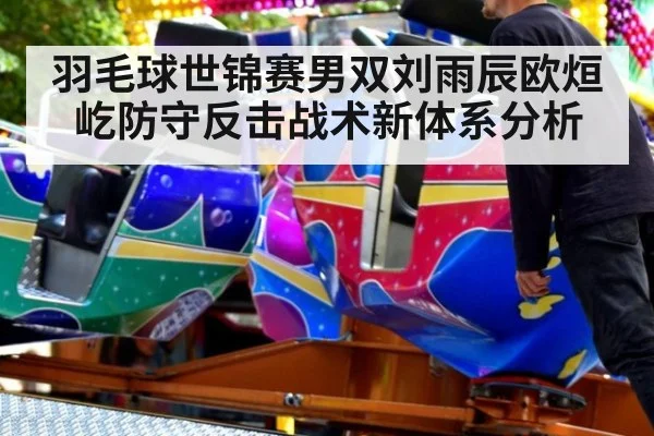羽毛球世锦赛男双刘雨辰欧烜屹防守反击战术新体系分析